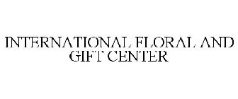 INTERNATIONAL FLORAL AND GIFT CENTER