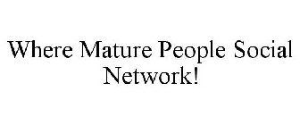 WHERE MATURE PEOPLE SOCIAL NETWORK!
