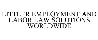 LITTLER EMPLOYMENT AND LABOR LAW SOLUTIONS WORLDWIDE