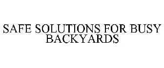 SAFE SOLUTIONS FOR BUSY BACKYARDS