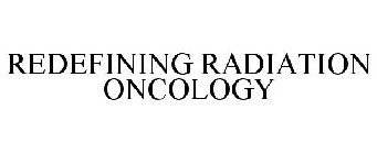 REDEFINING RADIATION ONCOLOGY