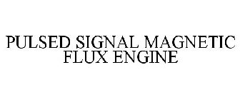 PULSED SIGNAL MAGNETIC FLUX ENGINE