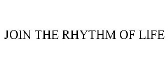 JOIN THE RHYTHM OF LIFE