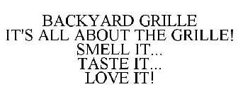 BACKYARD GRILLE IT'S ALL ABOUT THE GRILLE! SMELL IT... TASTE IT... LOVE IT!