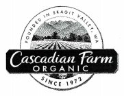 CASCADIAN FARM ORGANIC FOUNDED IN SKAGIT VALLEY, WASHINGTON SINCE 1972
