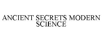 ANCIENT SECRETS MODERN SCIENCE