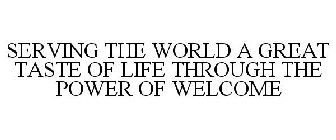SERVING THE WORLD A GREAT TASTE OF LIFE THROUGH THE POWER OF WELCOME