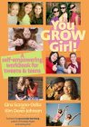 YOU GROW GIRL! A SELF-EMPOWERING WORKBOOK FOR TWEEN & TEENS GINA SCARANO-OSIKA AND KIM DEVER-JOHNSON FOREWORD BY JOAN JACOBS BRUMBERG AUTHOR OF THE BODY PROJECT AND FASTING GIRLS