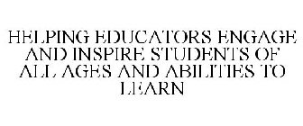 HELPING EDUCATORS ENGAGE AND INSPIRE STUDENTS OF ALL AGES AND ABILITIES TO LEARN