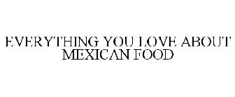 EVERYTHING YOU LOVE ABOUT MEXICAN FOOD