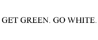 GET GREEN. GO WHITE.