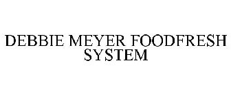 DEBBIE MEYER FOODFRESH SYSTEM