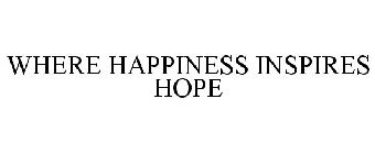 WHERE HAPPINESS INSPIRES HOPE