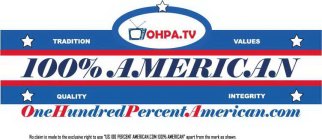 OHPA.US 100PERCENTAMERICAN.COM 100% AMERICAN TRADITION, VALUES, QUALITY, INTEGRITY OHPA.TV