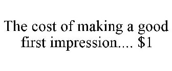 THE COST OF MAKING A GOOD FIRST IMPRESSION.... $1