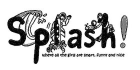 SPLASH! WHERE ALL THE GIRLS ARE SMART, FUNNY AND NICE