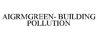 AIGRMGREEN- BUILDING POLLUTION