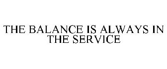 THE BALANCE IS ALWAYS IN THE SERVICE