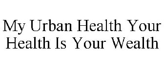 MY URBAN HEALTH YOUR HEALTH IS YOUR WEALTH