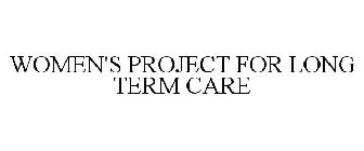 WOMEN'S PROJECT FOR LONG TERM CARE
