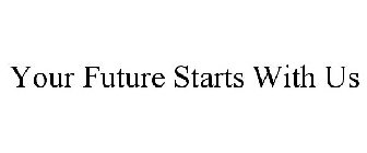 YOUR FUTURE STARTS WITH US