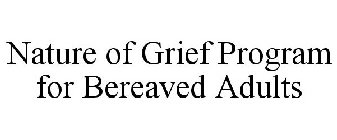 NATURE OF GRIEF PROGRAM FOR BEREAVED ADULTS