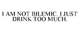 I AM NOT BILEMIC. I JUST DRINK TOO MUCH.