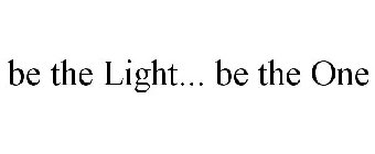 BE THE LIGHT... BE THE ONE