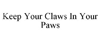 KEEP YOUR CLAWS IN YOUR PAWS