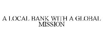 A LOCAL BANK WITH A GLOBAL MISSION