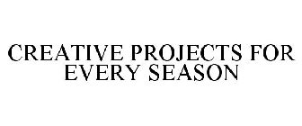 CREATIVE PROJECTS FOR EVERY SEASON