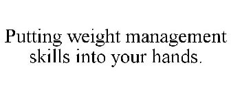 PUTTING WEIGHT MANAGEMENT SKILLS INTO YOUR HANDS.