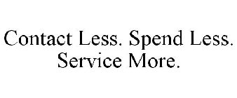 CONTACT LESS. SPEND LESS. SERVICE MORE.