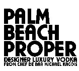 PALM BEACH PROPER DESIGNER LUXURY VODKA FROM CHEF DE BAR MICHAEL KAGDIS