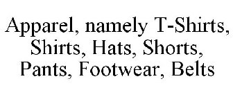 APPAREL, NAMELY T-SHIRTS, SHIRTS, HATS, SHORTS, PANTS, FOOTWEAR, BELTS