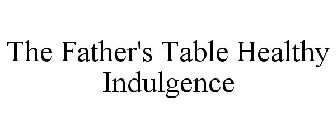 THE FATHER'S TABLE HEALTHY INDULGENCE