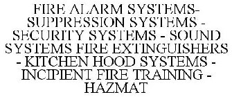 FIRE ALARM SYSTEMS- SUPPRESSION SYSTEMS - SECURITY SYSTEMS - SOUND SYSTEMS FIRE EXTINGUISHERS - KITCHEN HOOD SYSTEMS - INCIPIENT FIRE TRAINING - HAZMAT
