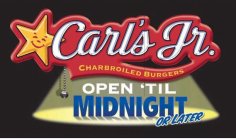 CARL'S JR. CHARBROILED BURGERS OPEN 'TIL MIDNIGHT OR LATER