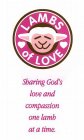 LAMBS OF LOVE SHARING GOD'S LOVE AND COMPASSION ONE LAMB AT A TIME.