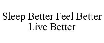 SLEEP BETTER FEEL BETTER LIVE BETTER