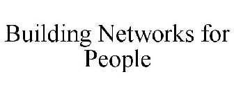 BUILDING NETWORKS FOR PEOPLE