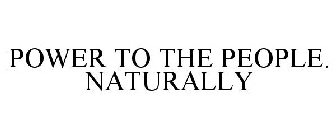 POWER TO THE PEOPLE. NATURALLY