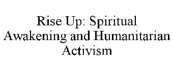 RISE UP: SPIRITUAL AWAKENING AND HUMANITARIAN ACTIVISM