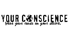 YOUR C NSCIENCE WEAR YOUR CAUSE ON YOUR SLEEVE.