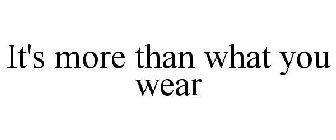 IT'S MORE THAN WHAT YOU WEAR