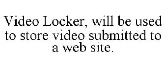 VIDEO LOCKER, WILL BE USED TO STORE VIDEO SUBMITTED TO A WEB SITE.
