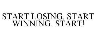 START LOSING. START WINNING. START!