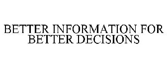 BETTER INFORMATION FOR BETTER DECISIONS