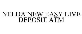 NELDA NEW EASY LIVE DEPOSIT ATM