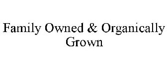FAMILY OWNED & ORGANICALLY GROWN